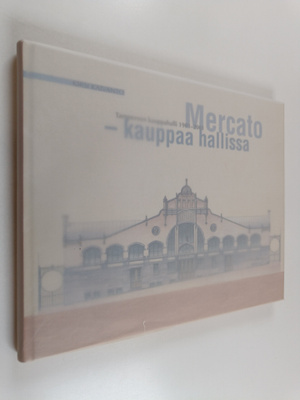 Kirsi Kaivanto : Mercato - kauppaa hallissa : Tampereen k...