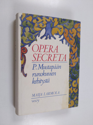 Maija Larmola : Opera secreta : P. Mustapään runokuvien k...