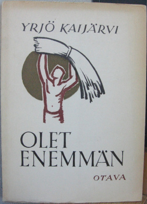 Yrjö Kaijärvi: Olet enemmän, Otava 1948. 96 s.
