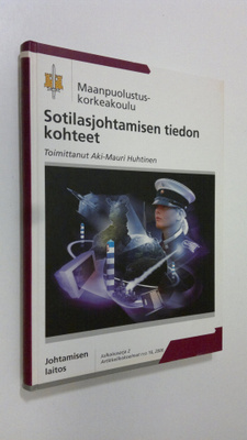 Aki-Mauri (toim.) Huhtinen : Sotilasjohtamisen tiedon koh...