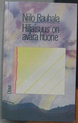 Niilo Rauhala: Hiljaisuus on avara huone, Otava 1984. 111 s.