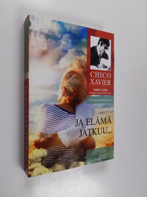 Francisco Candido Xavier : Ja elämä jatkuu.. : Andre Luiz...