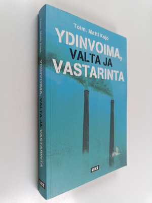 Matti (toim.) Kojo : Ydinvoima, valta ja vastarinta