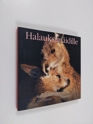 Anne (toim.) Howard : Halauksia äidille : äitiydestä rakk...
