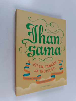 Johanna ym. Koivisto : Ihan sama : eilen, tänään ja ikuis...