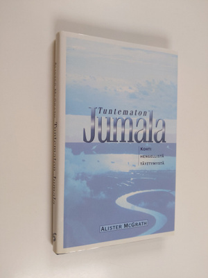 Alister McGrath : Tuntematon Jumala : kohti hengellistä t...