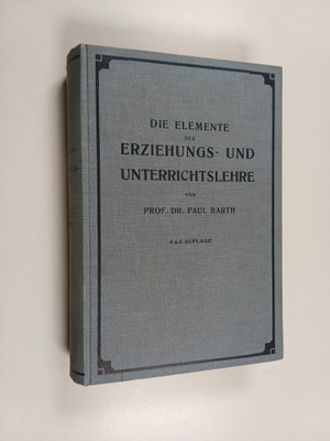 Paul Barth : Die Elemente der Erziehungs- und Unterrichts...