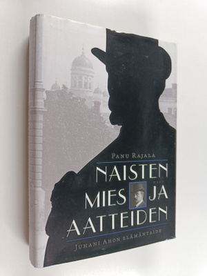 Panu Rajala : Naisten mies ja aatteiden : Juhani Ahon elä...