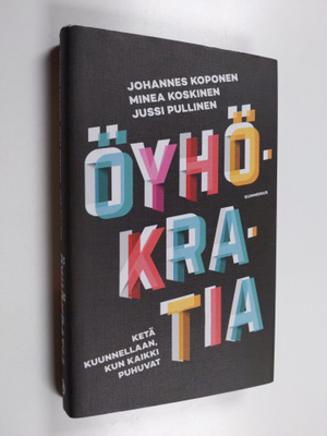 Johannes Koponen : Öyhökratia : ketä kuunnellaan, kun kai...