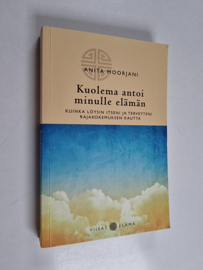 Anita Moorjani : Kuolema antoi minulle elämän : kuinka lö...