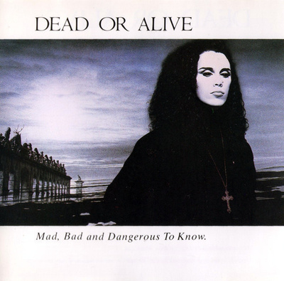 DEAD OR ALIVE - MAD, BAD, AND DANGEROUS TO KNOW