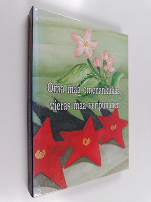 Oma maa omenankukka, vieras maa veripunainen