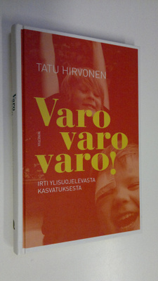 Tatu Hirvonen : Varo varo varo! : irti ylisuojelevasta ka...