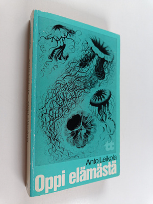 Anto Leikola : Oppi elämästä : retkiä biologian ja biolog...