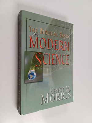 Henry Madison Morris : The Biblical Basis for Modern Science