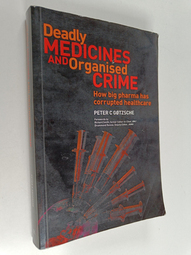 Peter C. Götzsche ym. : Deadly Medicines and Organised Cr...