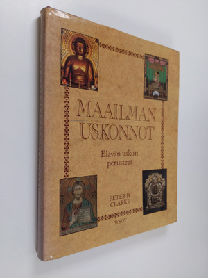 Peter B. (toim.) Clarke : Maailman uskonnot : elävän usko...