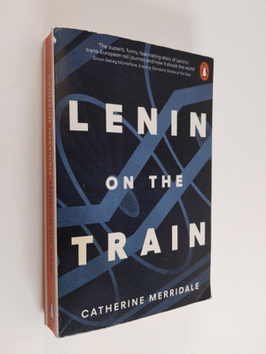 Catherine Merridale : Lenin on the train