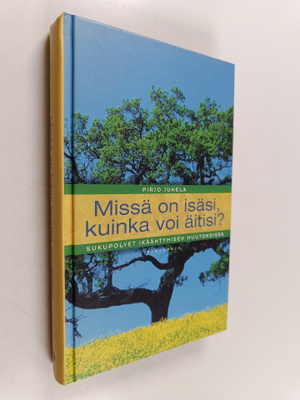 Pirjo Juhela : Missä on isäsi, kuinka voi äitisi : sukupo...
