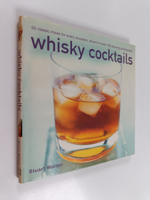 Stuart Walton : Whisky cocktails : 50 classic mixes for e...