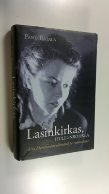 Panu Rajala : Lasinkirkas, hullunrohkea : Aila Meriluodon...