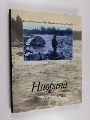 Erkki Markkanen ym. : Huopana : Juhani Ahon koski