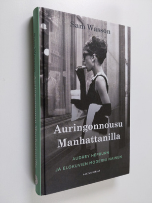 Sam Wasson : Auringonnousu Manhattanilla : Audrey Hepburn...