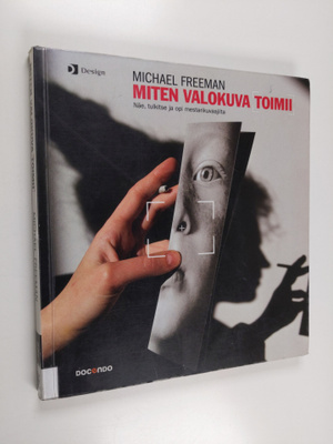 Michael Freeman : Miten valokuva toimii : näe, tulkitse j...