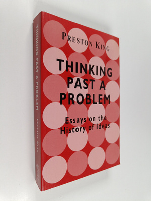 Preston King : Thinking past a problem : essays on the hi...