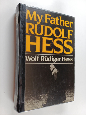 Wolf Rudiger Hess : My father Rudolf Hess