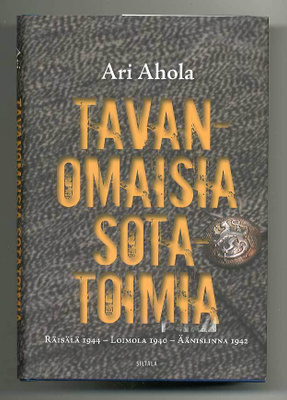 Ari Ahola: Tavanomaisia sotatoimia: Räisälä 1944 - Loimola 1
