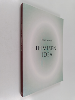 Toivo Salonen : Ihmisen idea : ihminen filosofiassa ja ih...
