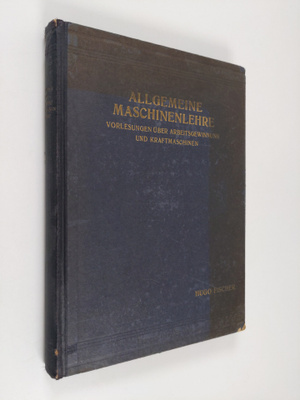 Hugo Fischer : Allgemeine maschinenlehre : vorlesungen ub...