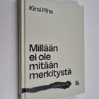 Kirsi Piha : Millään ei ole mitään merkitystä - paitsi jo... - pikkukuva 1