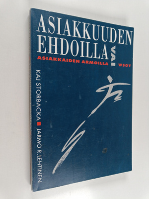 Kaj Storbacka : Asiakkuuden ehdoilla vai asiakkaiden armo...