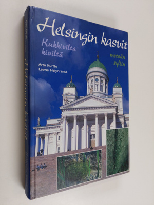 Arto Kurtto : Helsingin kasvit : kukkivilta kiviltä metsä...
