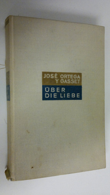 Jose Ortega y Gasset : Uber die liebe : meditationen