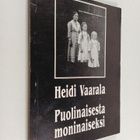 Heidi Vaarala : Puolinaisesta moninaiseksi : dekonstrukti... - pikkukuva 1