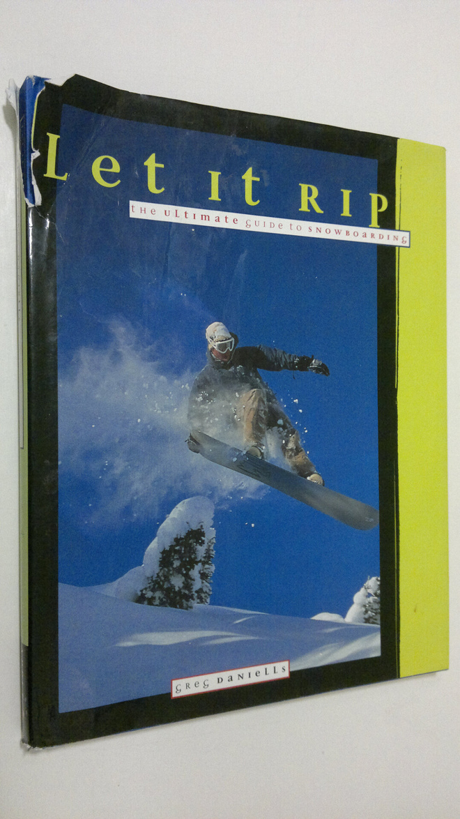 Greg Daniells : Let it Rip : the ultimate guide to snowbo...