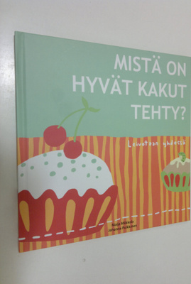 Maija Miikkola : Mistä on hyvät kakut tehty : leivotaan y...
