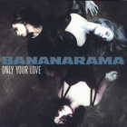 BANANARAMA  ::  ONLY YOUR LOVE  ::  VINYYLI  7"    1990 - pikkukuva 1