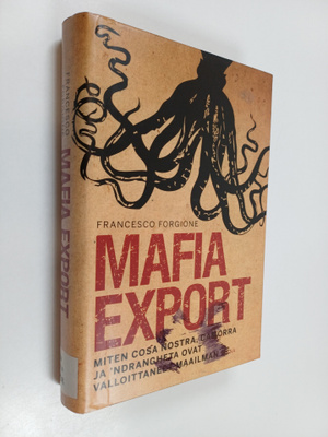 Francesco Forgione : Mafia export : miten Cosa Nostra, Ca...