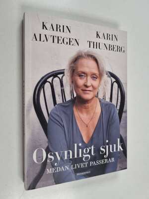 Karin Alvtegen : Osynligt sjuk : medan livet passerar (si...