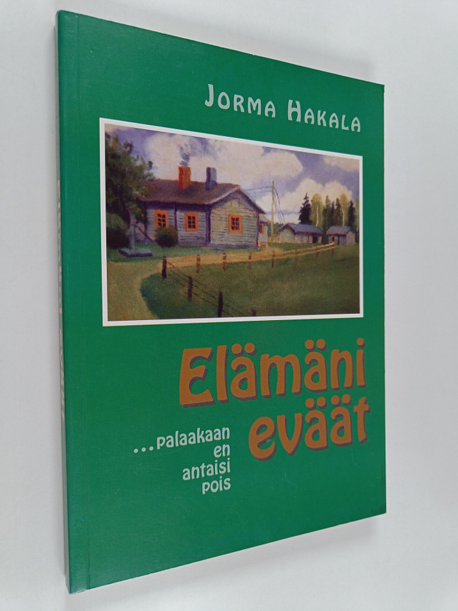 Jorma Hakala : Elämäni eväät : ...palaakaan en antaisi pois