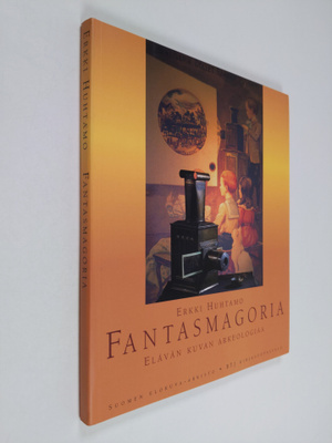 Erkki Huhtamo : Fantasmagoria : elävän kuvan arkeologiaa