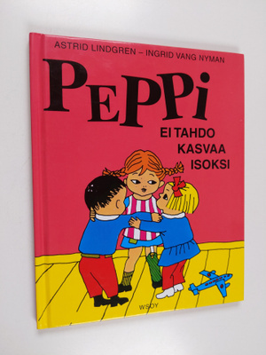 Astrid Lindgren : Peppi ei tahdo kasvaa isoksi