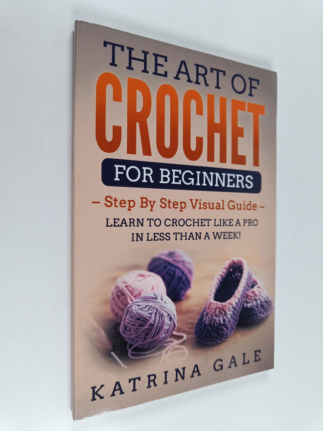 Katrina Gale : The Art of Crochet for Beginners - Step by...