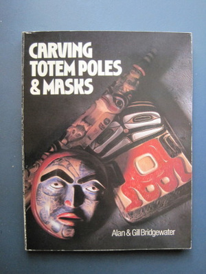 Bridgewater, Alan & Gill: Carving Totem Poles and Masks