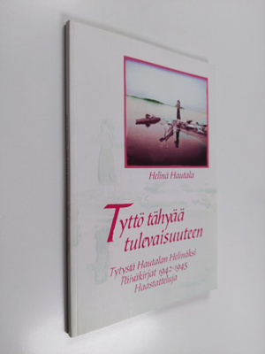 Helinä Hautala : Tyttö tähyää tulevaisuuteen : Tytystä Ha...