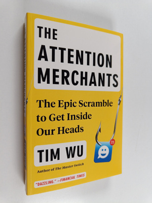 Tim Wu : The Attention Merchants : The Epic Scramble to G...